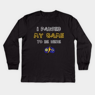 I Paused My Game to Be Here Funny Gamers Kids Long Sleeve T-Shirt